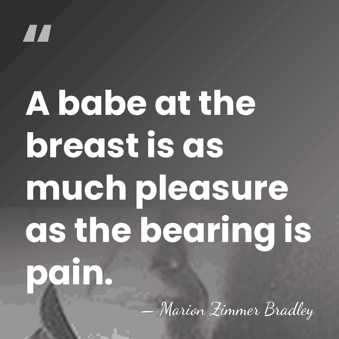 A babe at the breast is as much pleasure as the bearing&hellip; - Marion Zimmer Bradley