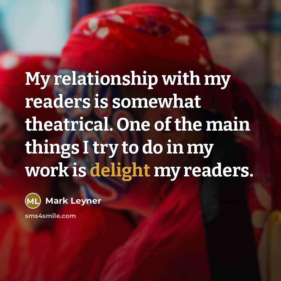 “My relationship with my readers is somewhat theatrical. One of…” quote by Mark Leyner