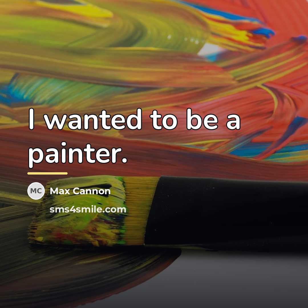 “I wanted to be a painter.…” quote by Max Cannon