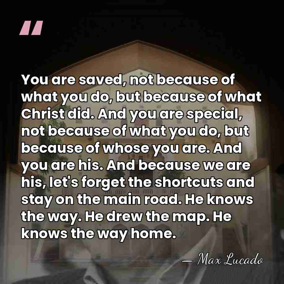 You are saved, not because of what you do, but because of&hellip; - Max Lucado