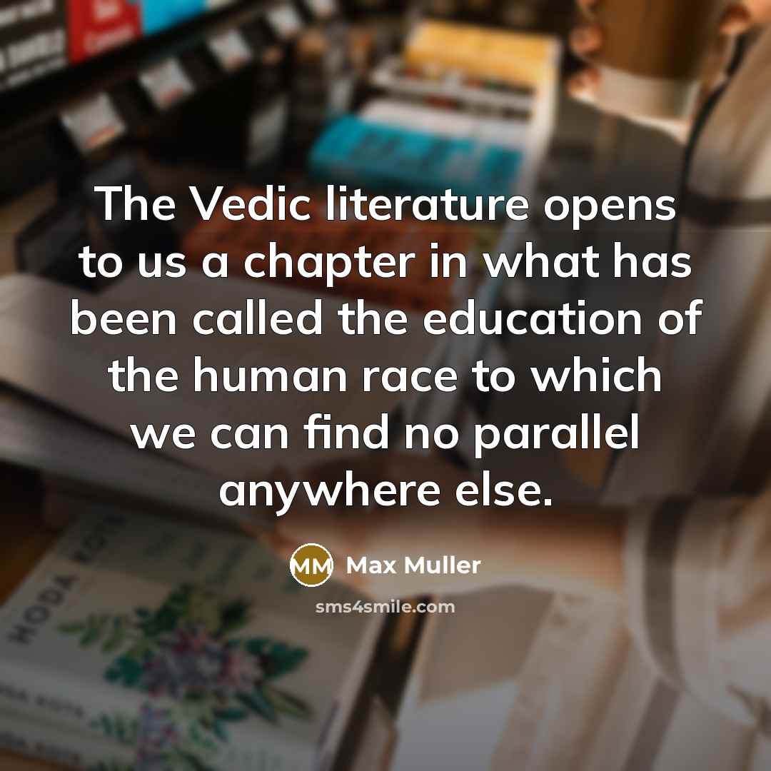 “The Vedic literature opens to us a chapter in what…” quote by Max Muller