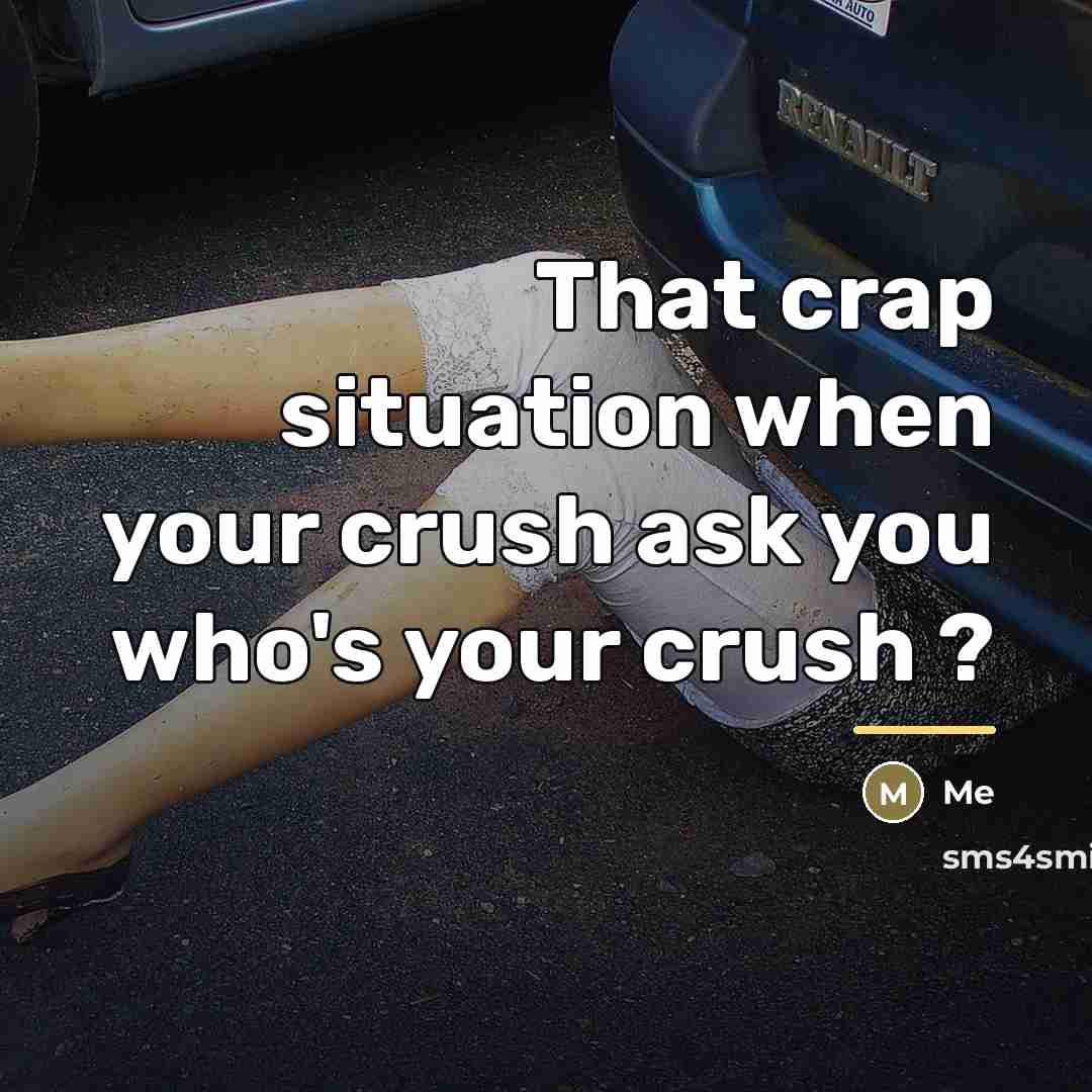 “That crap situation when your crush ask you who's your…” quote by Me