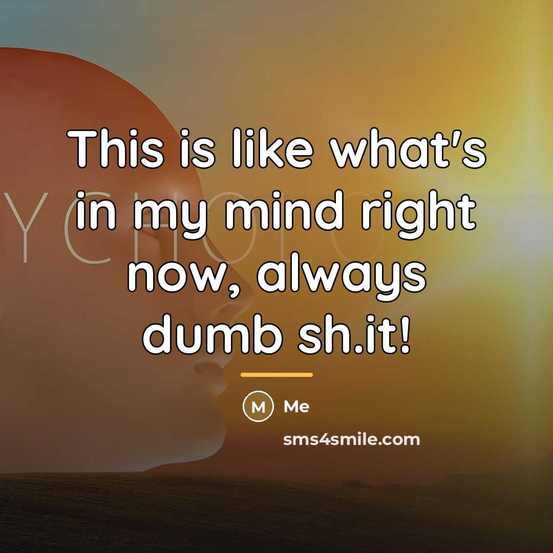 “This is like what's in my mind right now, always…” quote by Me