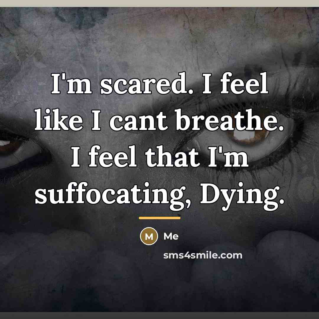“I'm scared. I feel like I cant breathe. I feel…” quote by Me