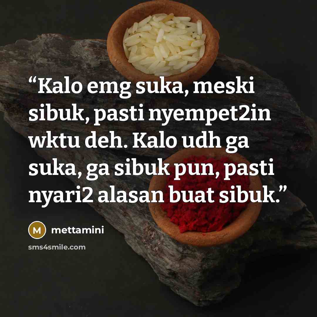“Kalo emg suka, meski sibuk, pasti nyempet2in wktu deh. Kalo udh ga suka, ga sibuk pun, pasti nyari2 alasan buat sibuk.” quote by mettamini