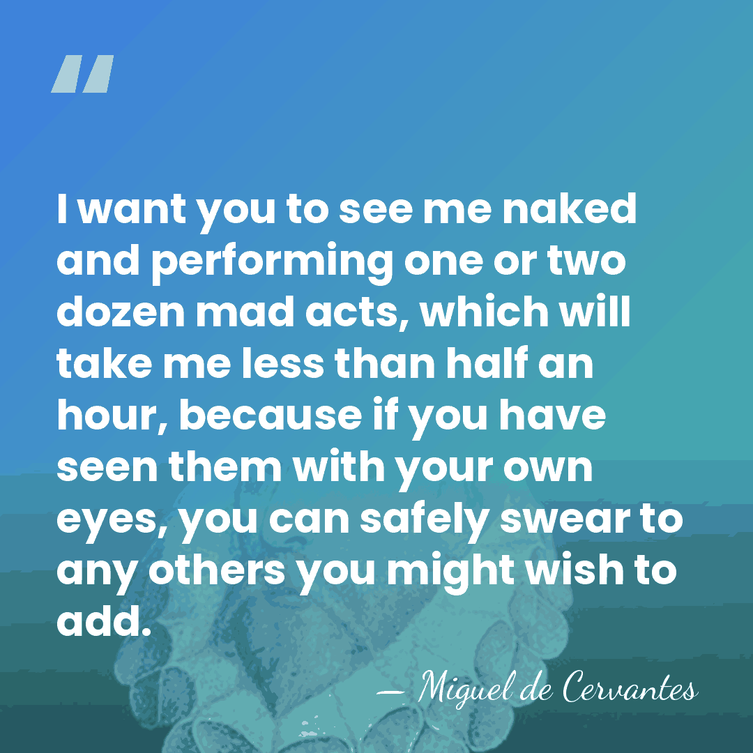 I want you to see me naked and performing one or two&hellip; - Miguel de Cervantes