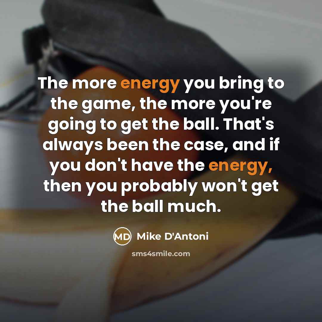 “The more energy you bring to the game, the more…” quote by Mike D'Antoni
