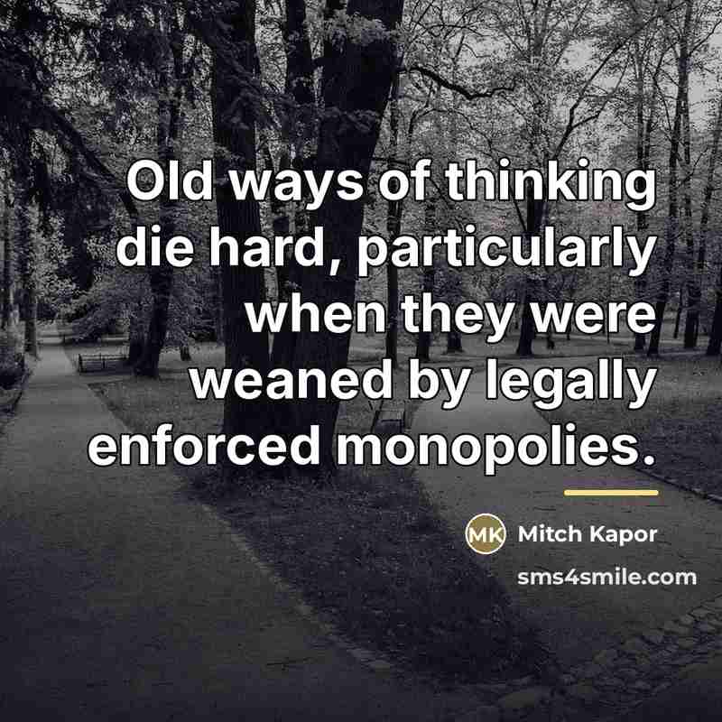 “Old ways of thinking die hard, particularly when they were…” quote by Mitch Kapor