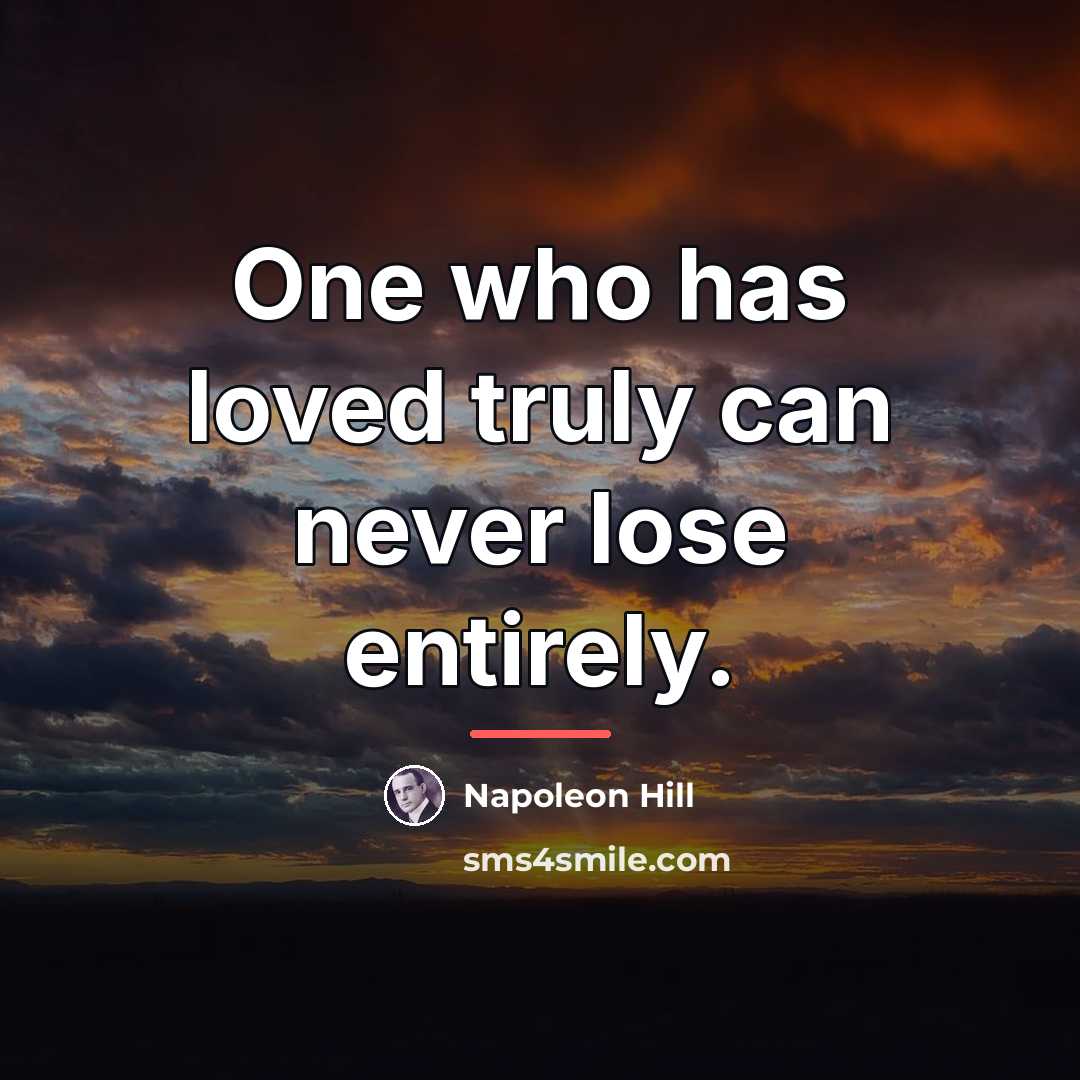 “One who has loved truly can never lose entirely.…” quote by Napoleon Hill