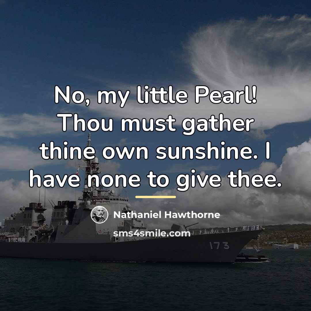 “No, my little Pearl! Thou must gather thine own sunshine.…” quote by Nathaniel Hawthorne