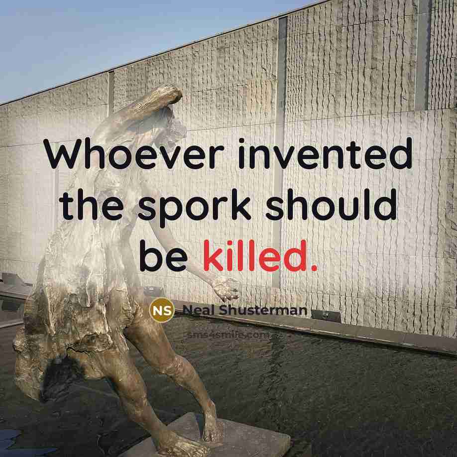 “Whoever invented the spork should be killed.…” quote by Neal Shusterman