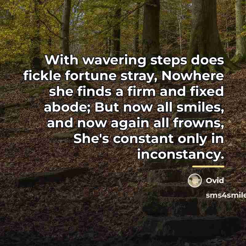 “With wavering steps does fickle fortune stray, Nowhere she finds…” quote by Ovid