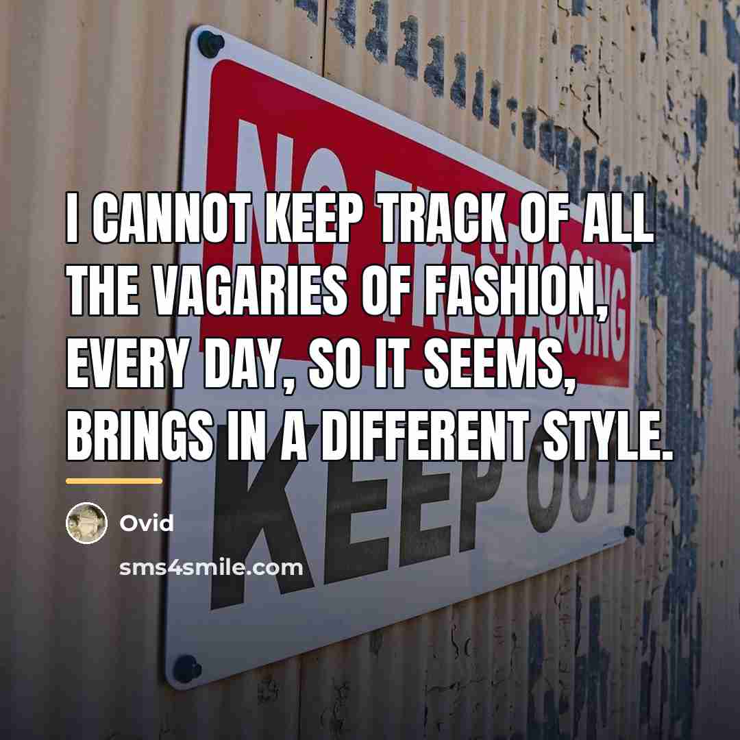 “I cannot keep track of all the vagaries of fashion,…” quote by Ovid