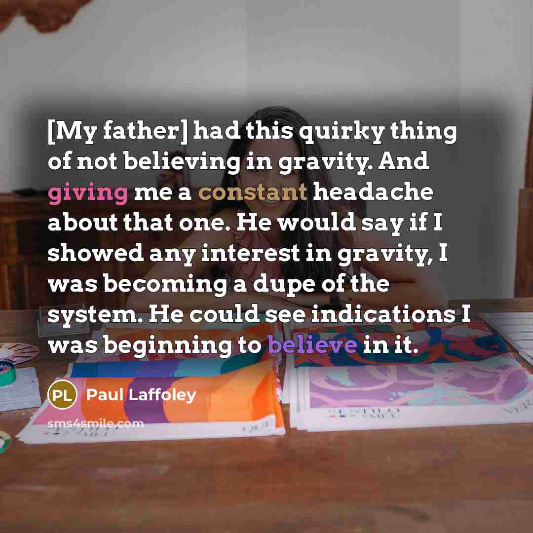 “[My father] had this quirky thing of not believing in…” quote by Paul Laffoley