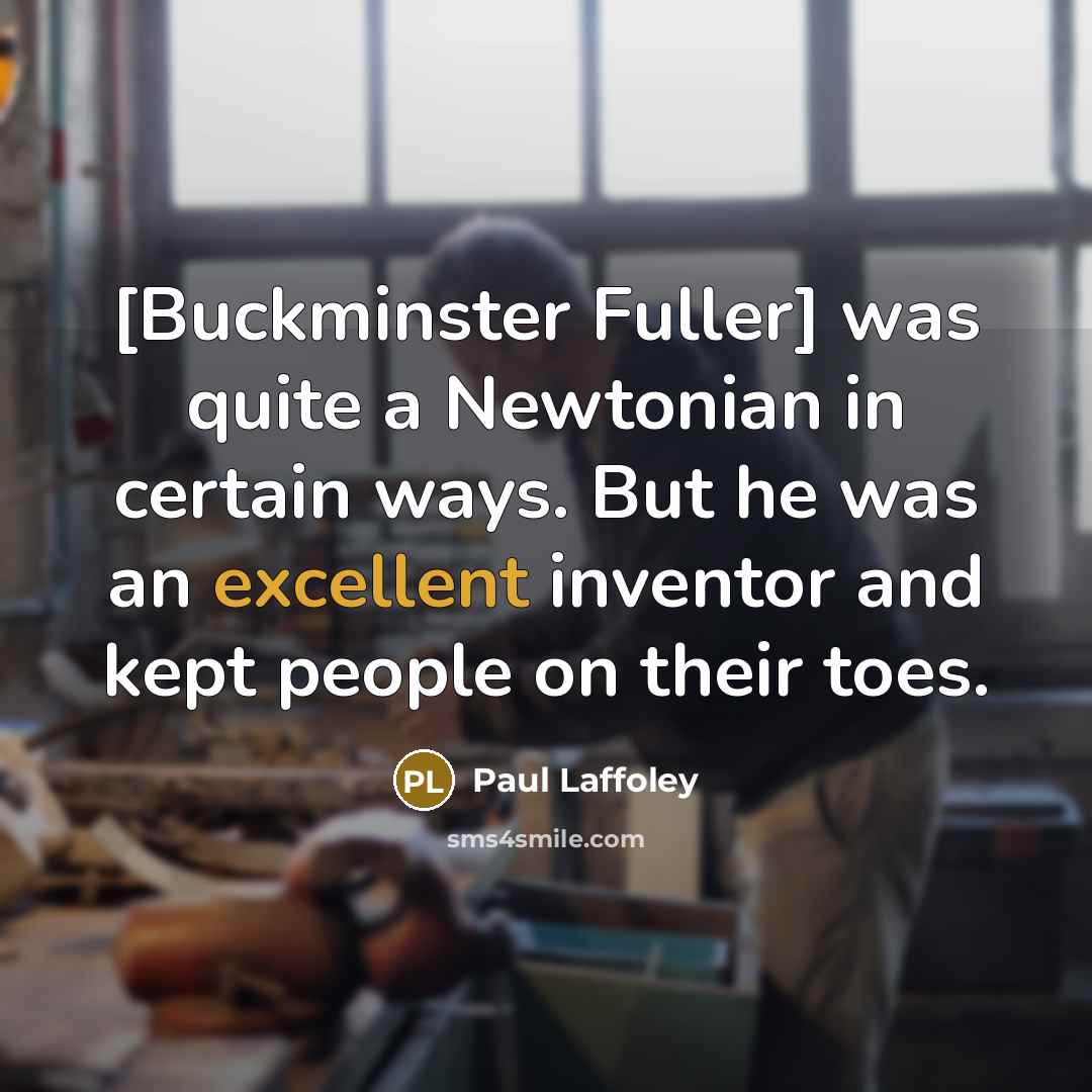 “[Buckminster Fuller] was quite a Newtonian in certain ways. But…” quote by Paul Laffoley