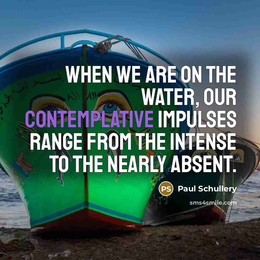 “When we are on the water, our contemplative impulses range…” quote by Paul Schullery
