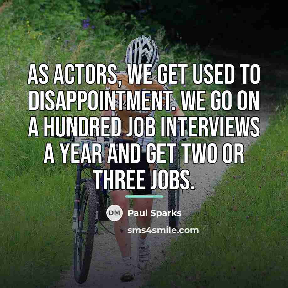 “As actors, we get used to disappointment. We go on…” quote by Paul Sparks