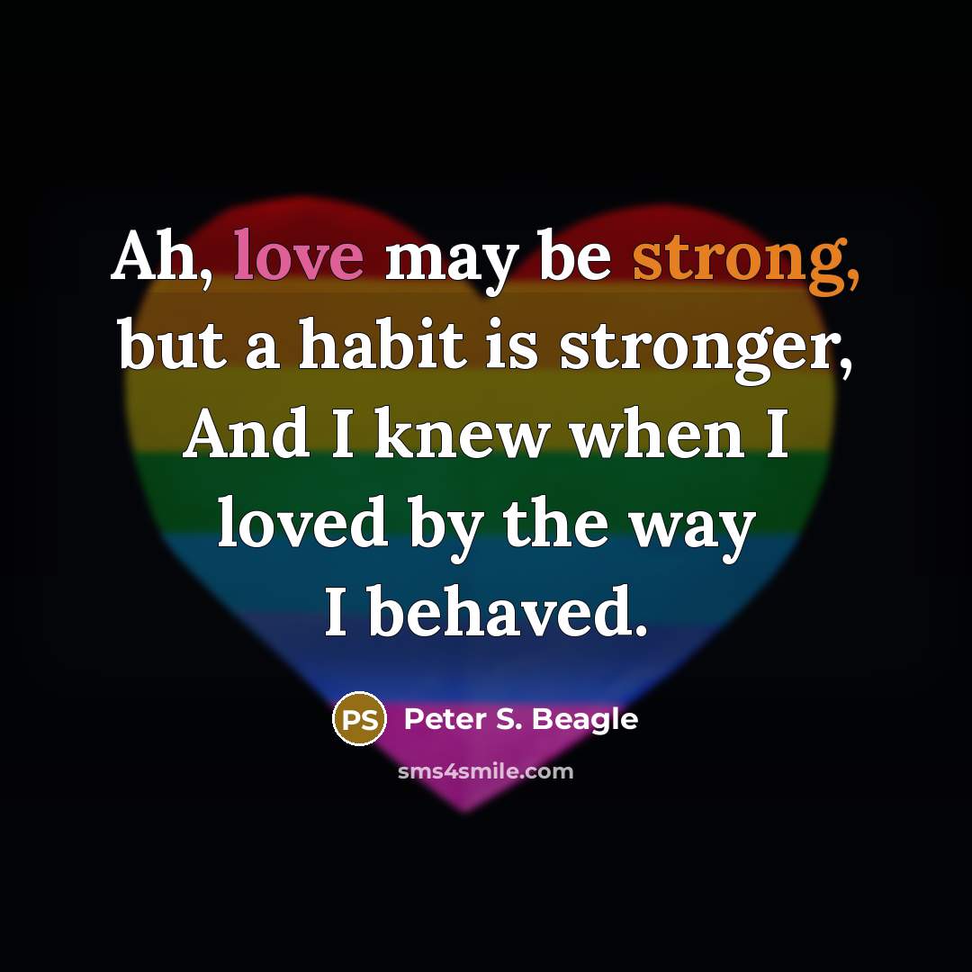 “Ah, love may be strong, but a habit is stronger,…” quote by Peter S. Beagle