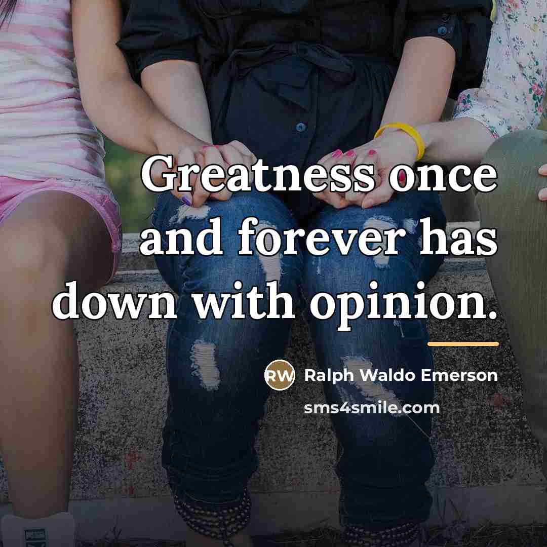 “Greatness once and forever has down with opinion.…” quote by Ralph Waldo Emerson