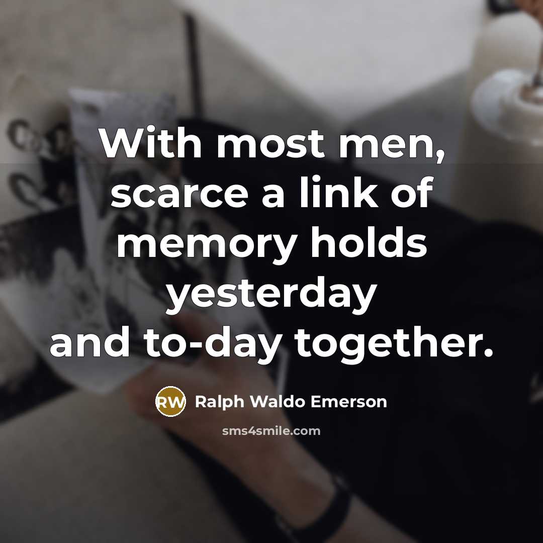 “With most men, scarce a link of memory holds yesterday…” quote by Ralph Waldo Emerson