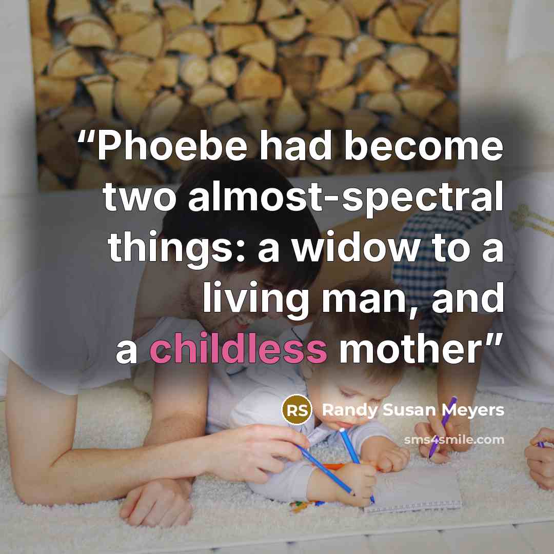 “Phoebe had become two almost-spectral things: a widow to a living man, and a childless mother” quote by Randy Susan Meyers
