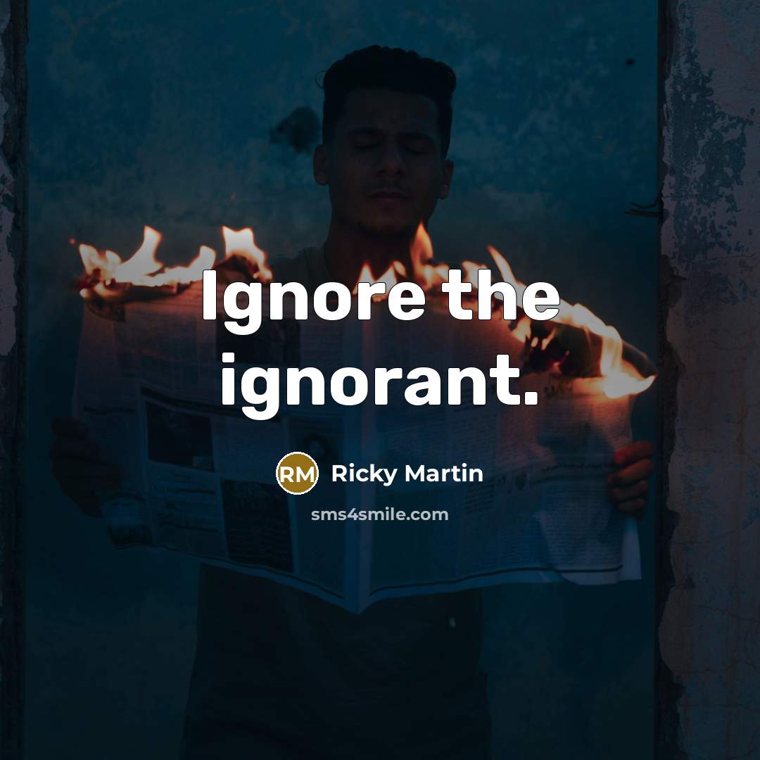 “Ignore the ignorant.…” quote by Ricky Martin