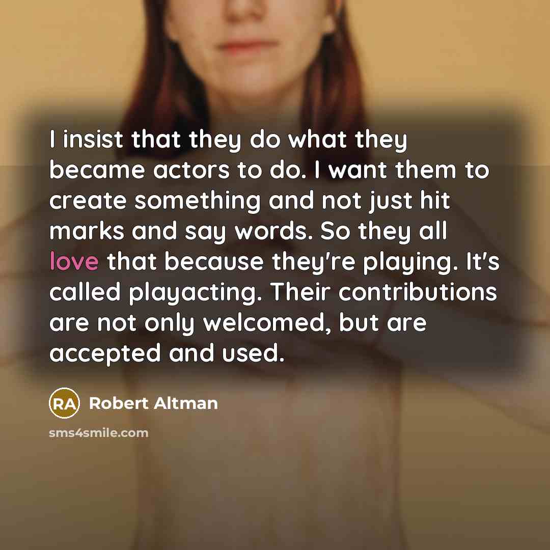 “I insist that they do what they became actors to…” quote by Robert Altman
