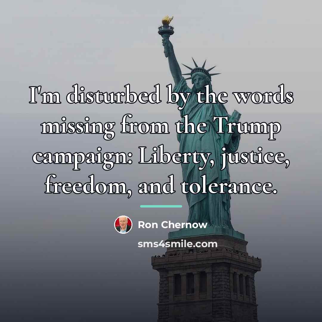 “I'm disturbed by the words missing from the Trump campaign:…” quote by Ron Chernow