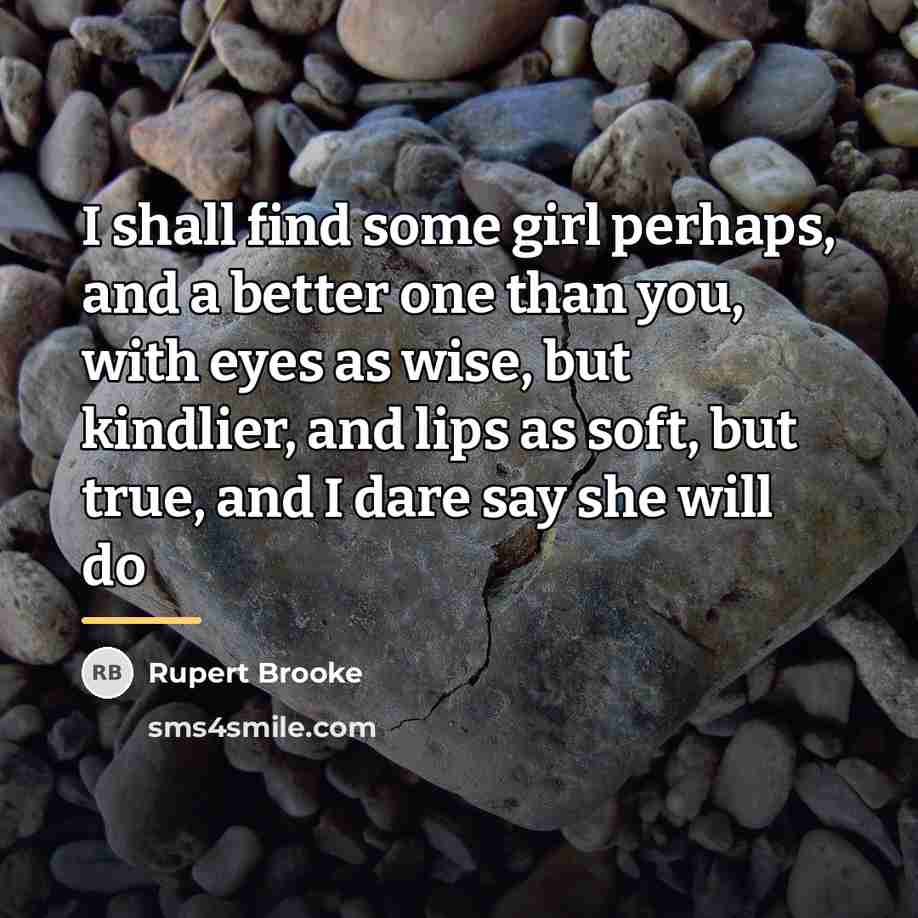 “I shall find some girl perhaps, and a better one…” quote by Rupert Brooke