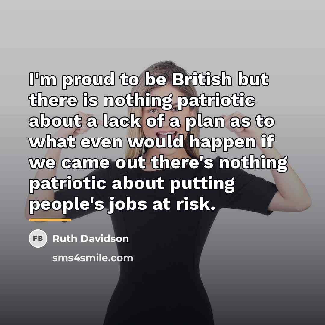 “I'm proud to be British but there is nothing patriotic…” quote by Ruth Davidson