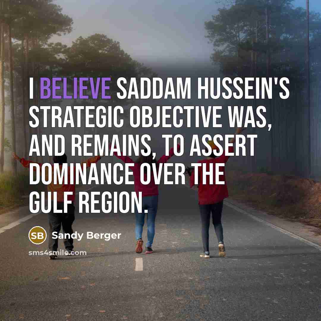 “I believe Saddam Hussein's strategic objective was, and remains, to…” quote by Sandy Berger