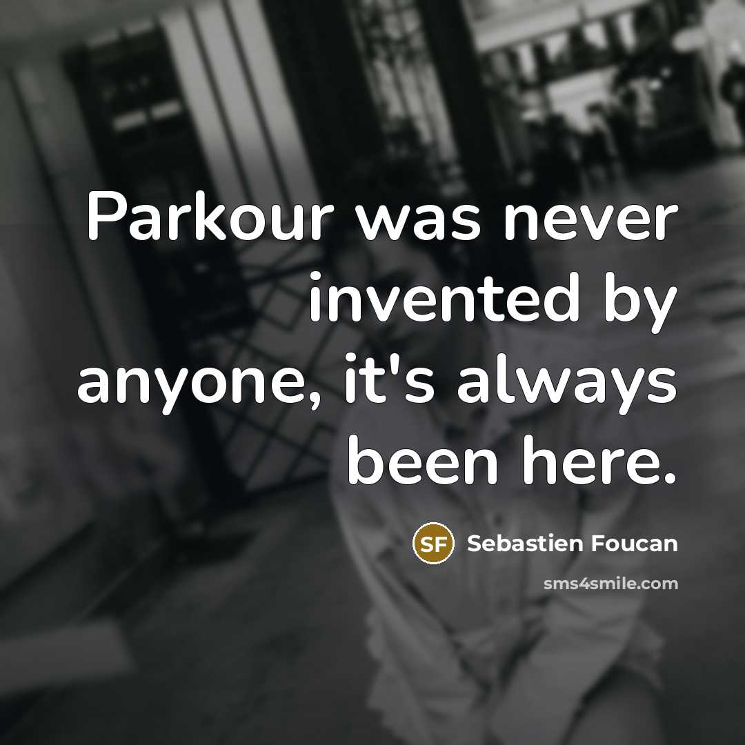 “Parkour was never invented by anyone, it's always been here.…” quote by Sebastien Foucan