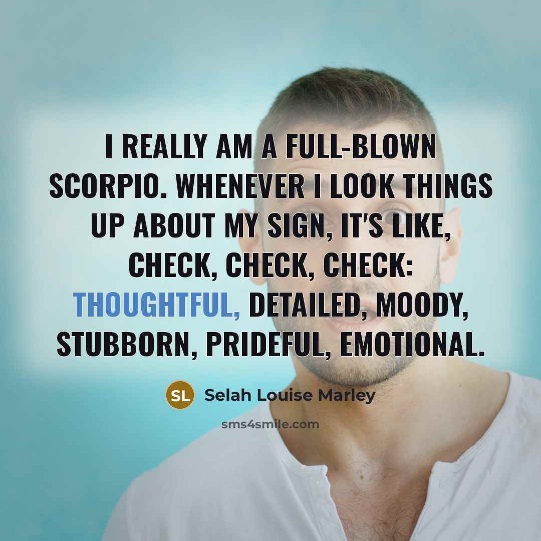 “I really am a full-blown Scorpio. Whenever I look things…” quote by Selah Louise Marley