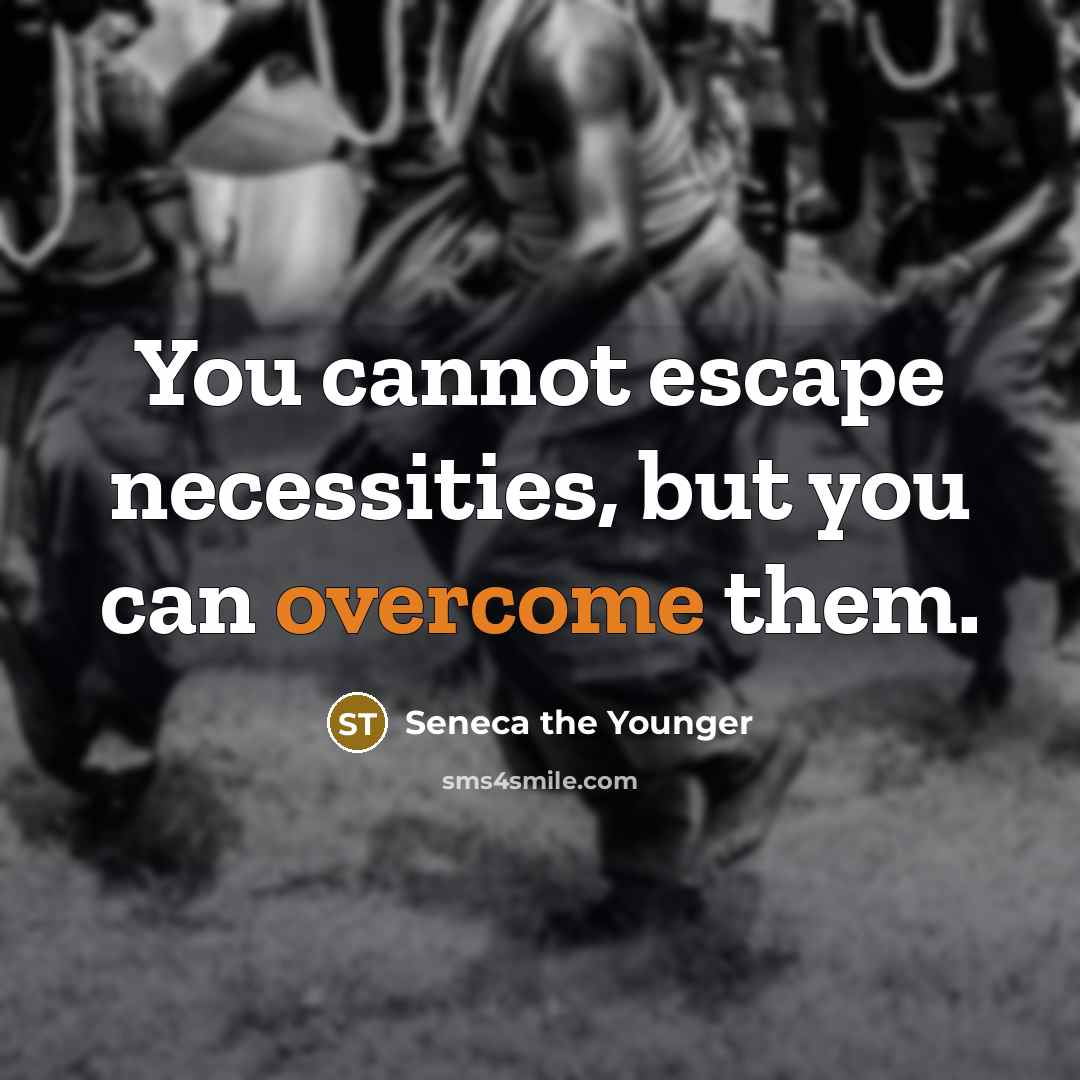 “You cannot escape necessities, but you can overcome them.…” quote by Seneca the Younger