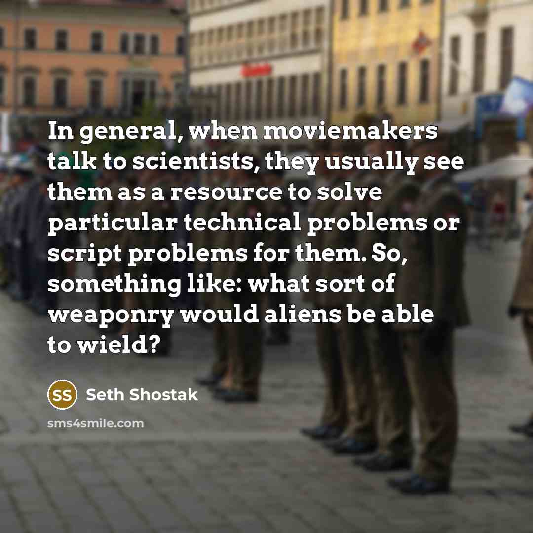 “In general, when moviemakers talk to scientists, they usually see…” quote by Seth Shostak