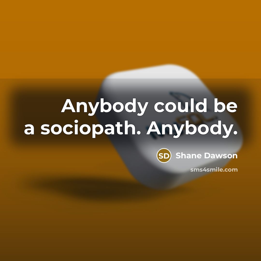 “Anybody could be a sociopath. Anybody.…” quote by Shane Dawson