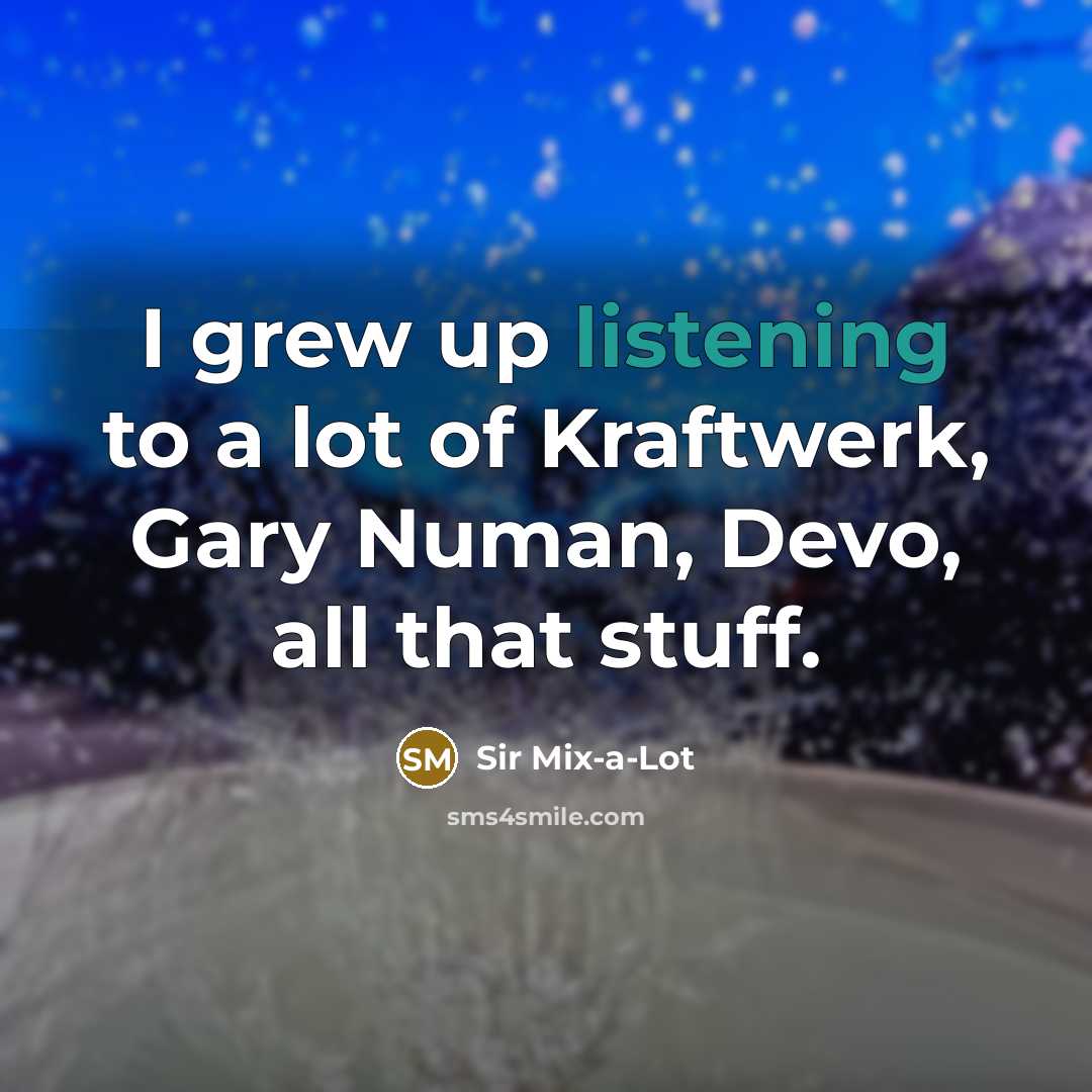 “I grew up listening to a lot of Kraftwerk, Gary…” quote by Sir Mix-a-Lot