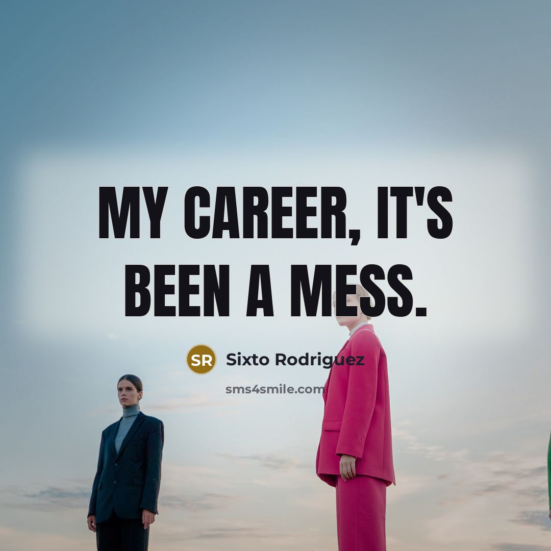 “My career, it's been a mess.…” quote by Sixto Rodriguez