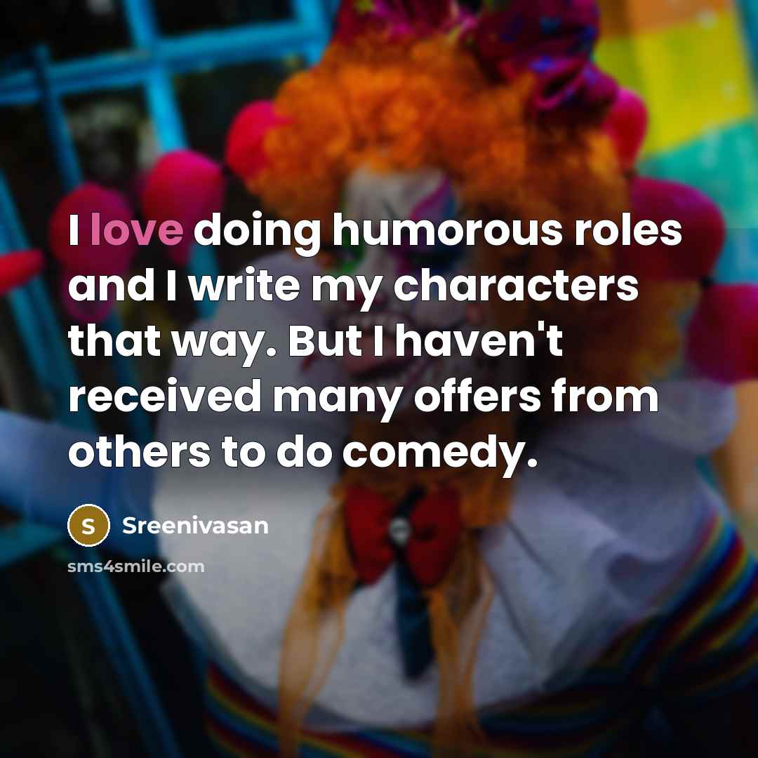 “I love doing humorous roles and I write my characters…” quote by Sreenivasan