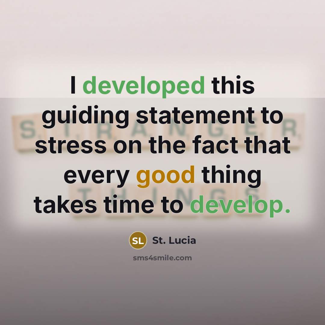 “I developed this guiding statement to stress on the fact that every good thing takes time to develop.” quote by St. Lucia