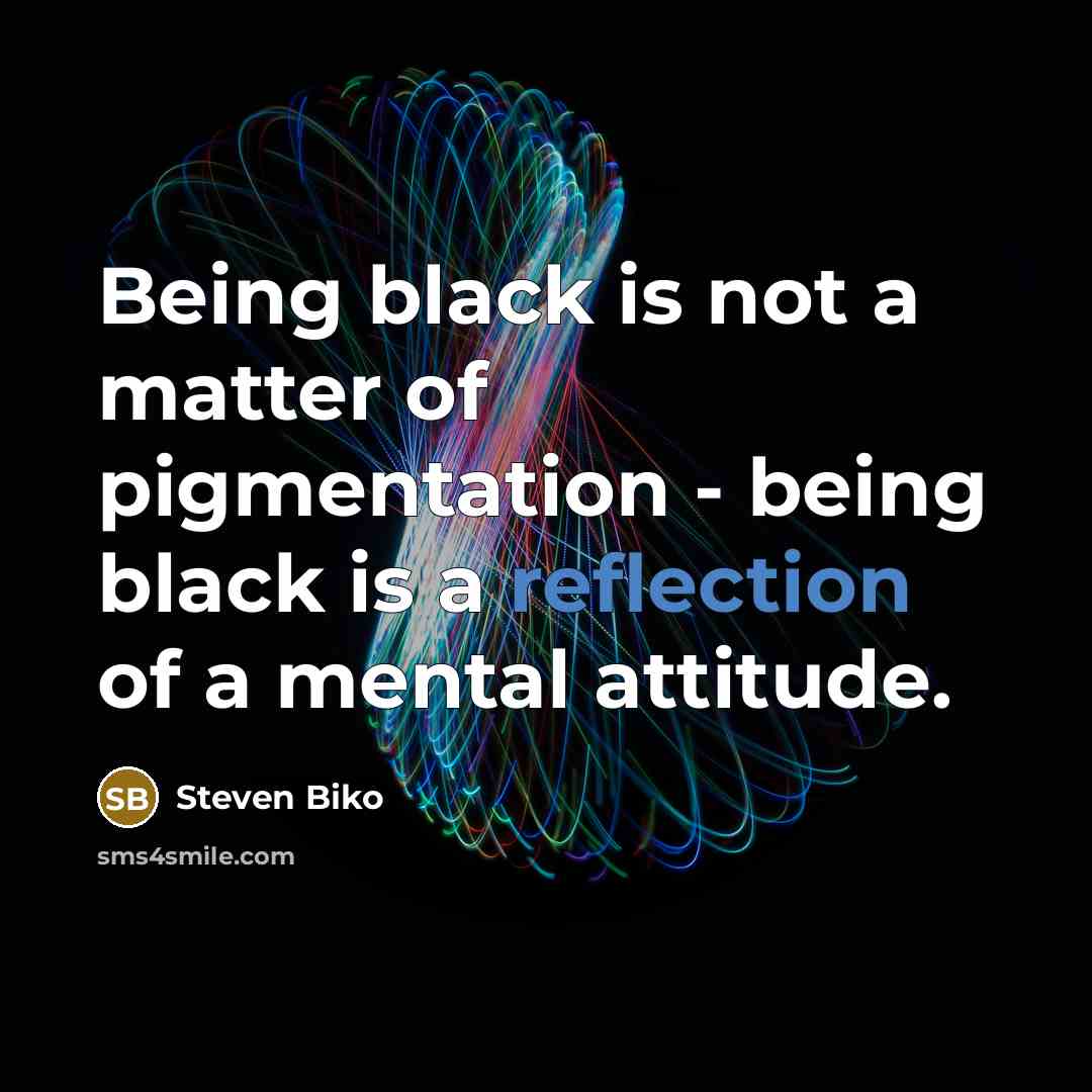 “Being black is not a matter of pigmentation - being…” quote by Steven Biko