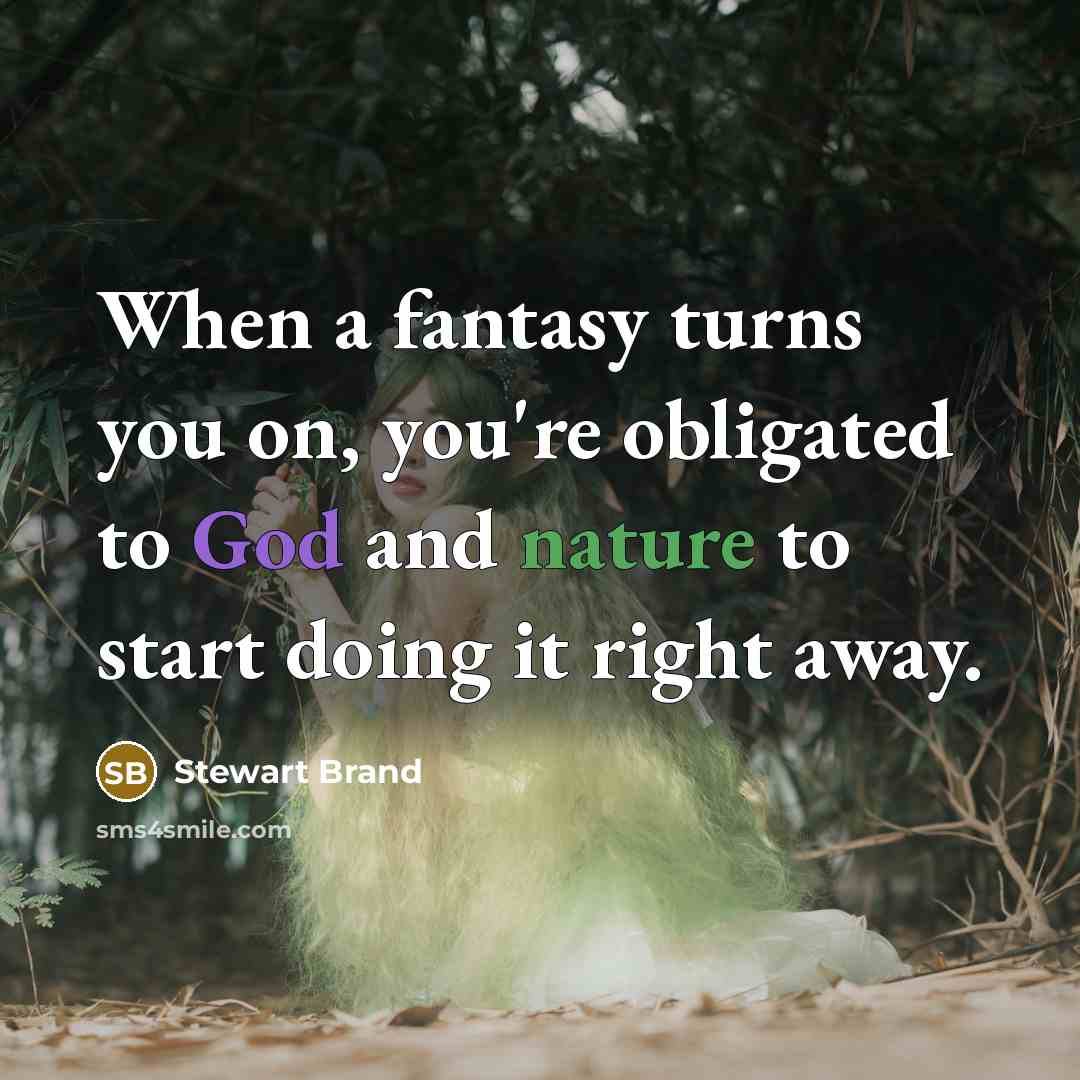 “When a fantasy turns you on, you're obligated to God…” quote by Stewart Brand