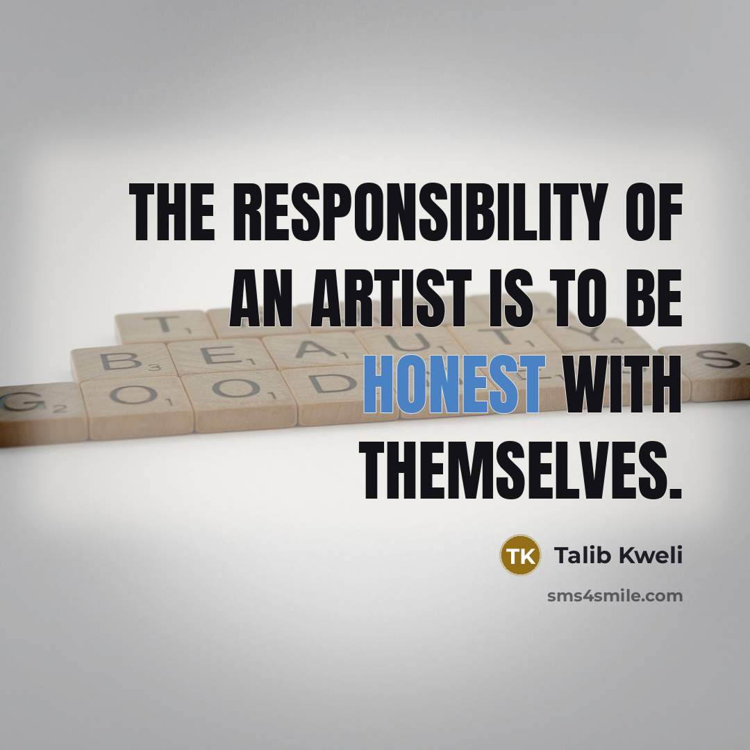 “The responsibility of an artist is to be honest with…” quote by Talib Kweli