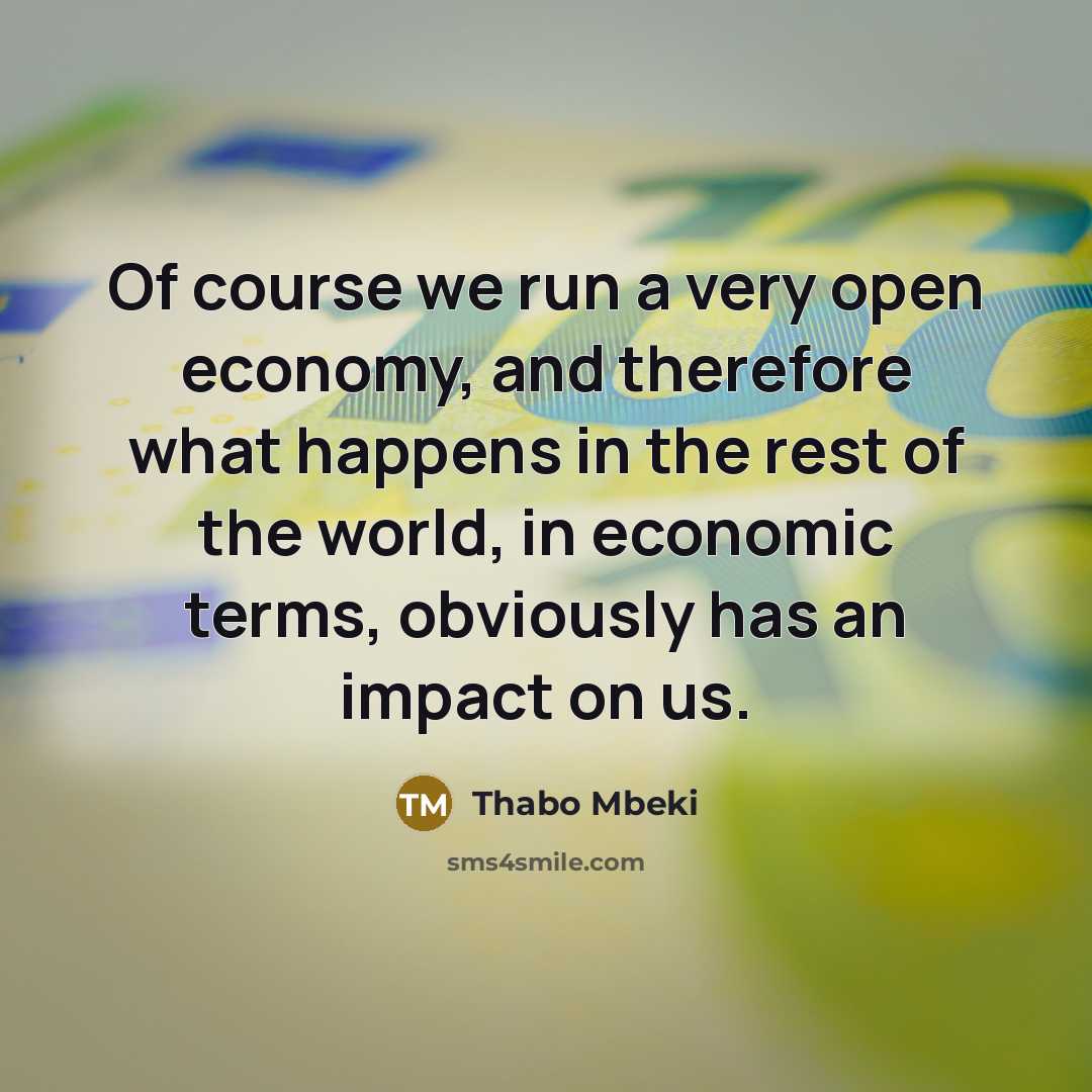 “Of course we run a very open economy, and therefore…” quote by Thabo Mbeki