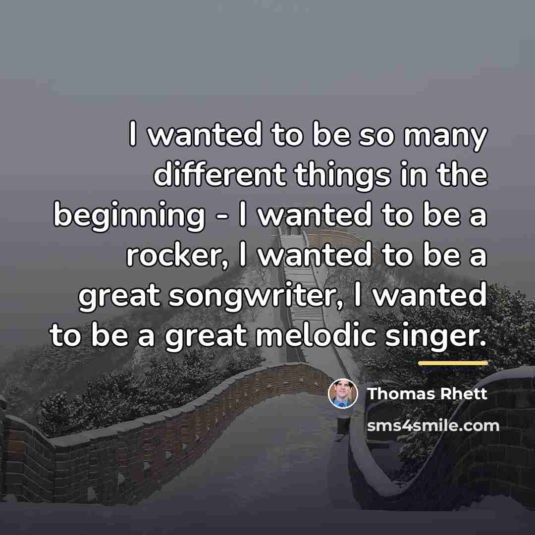 “I wanted to be so many different things in the…” quote by Thomas Rhett