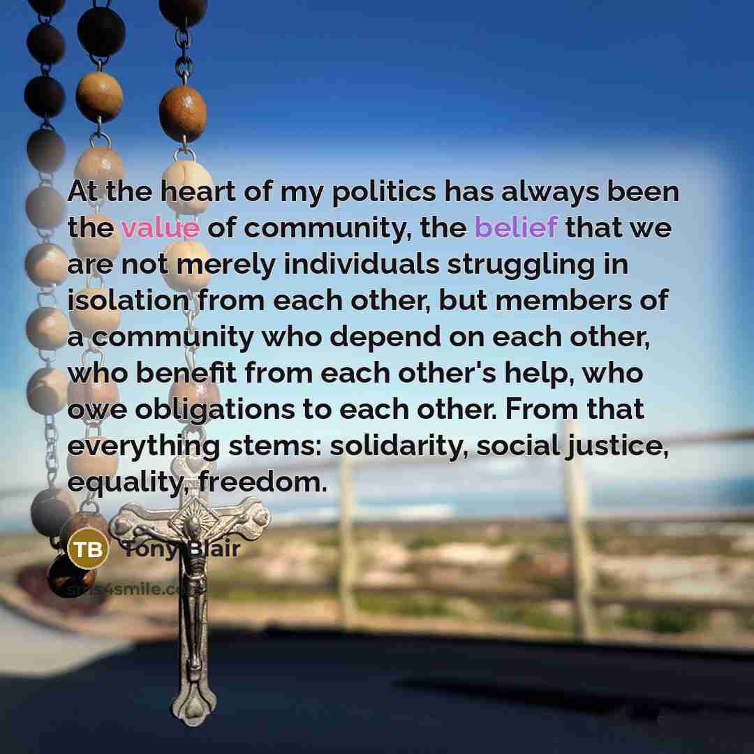 “At the heart of my politics has always been the…” quote by Tony Blair