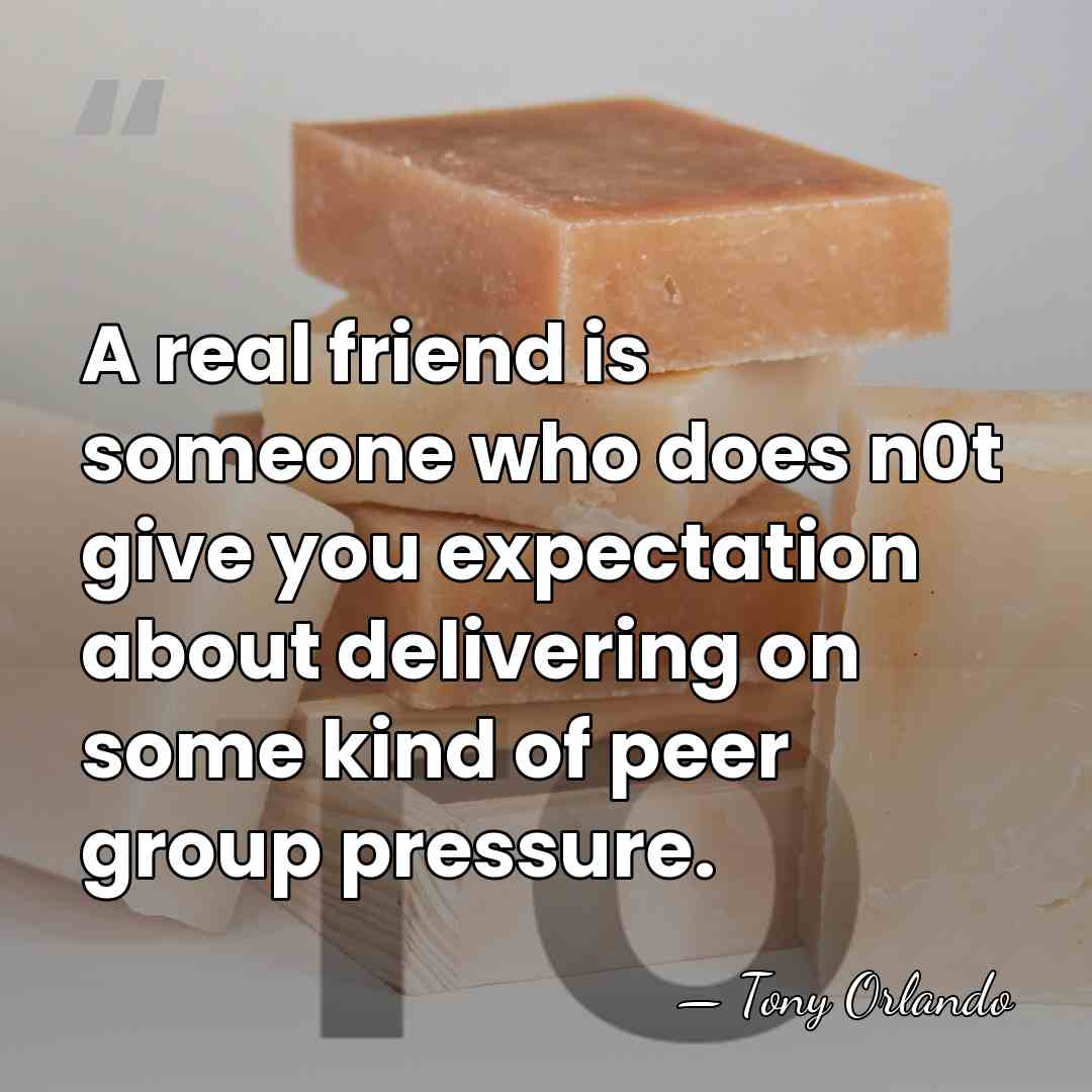 A real friend is someone who does n0t give you expectation about&hellip; - Tony Orlando
