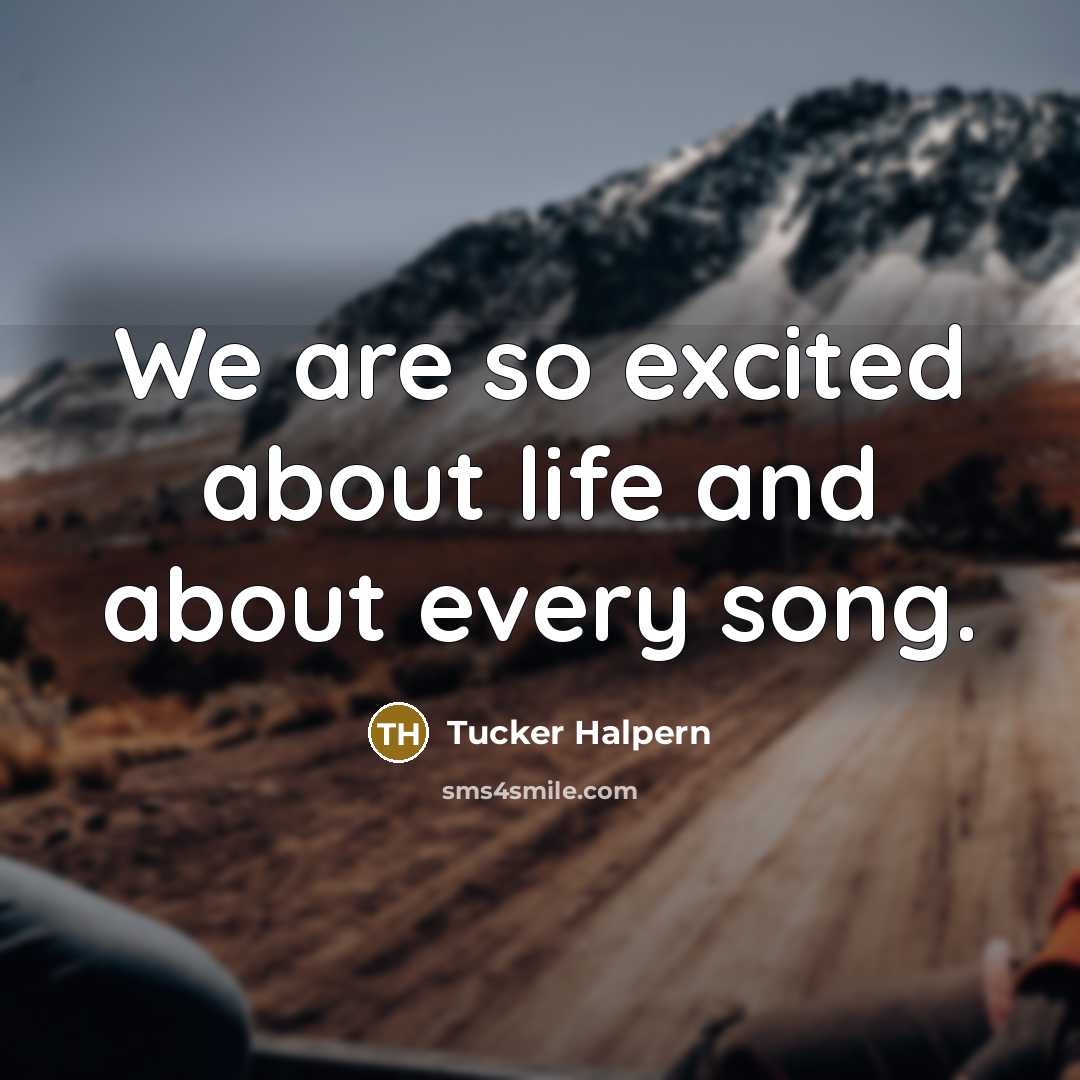 “We are so excited about life and about every song.…” quote by Tucker Halpern
