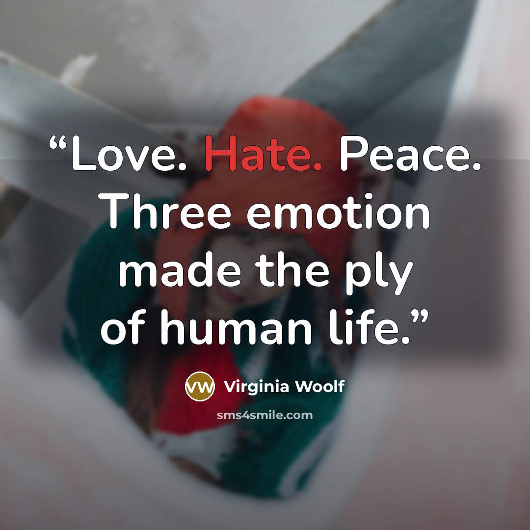 “Love. Hate. Peace. Three emotion made the ply of human life.” quote by Virginia Woolf
