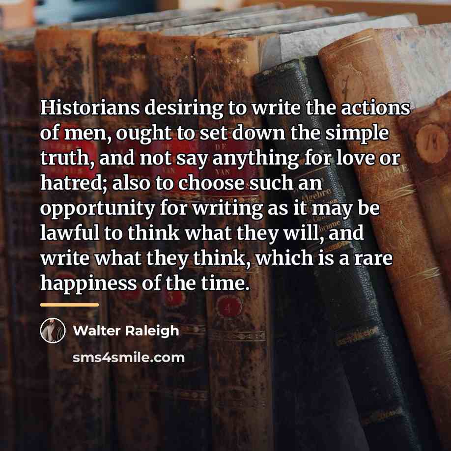 “Historians desiring to write the actions of men, ought to…” quote by Walter Raleigh